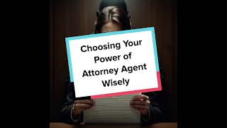 Choosing Your Power of Attorney Agent Wisely [upl. by Hobie55]