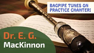 Dr E G MacKinnon  Bagpipe Tunes on Practice Chanter ⭐⭐⭐⭐⭐ [upl. by Rosario]