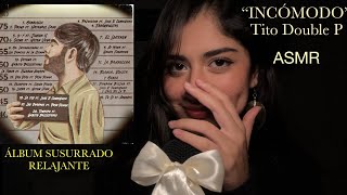 ASMR  TITO DOUBLE P “Incómodo” Susurros relajantesinaudiblesemiinadible [upl. by Suoivatnod]