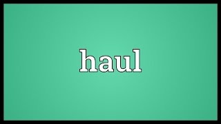 Haul Meaning [upl. by Notyap]