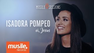 Isadora Pompeo  Oi Jesus Live Session [upl. by Etnasa568]