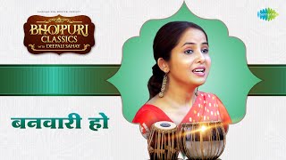 बनवारी हो  Banwari Ho  भोजपुरी क्लासिक्स  Bhojpuri Classics With Deepali Sahay [upl. by Ebberta]