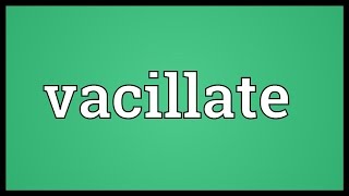 Vacillate Meaning [upl. by Ashlee908]