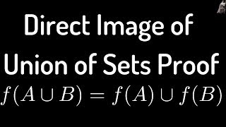 Direct Image of Union of Sets Proof fA U B  fA U fB [upl. by Alaham]