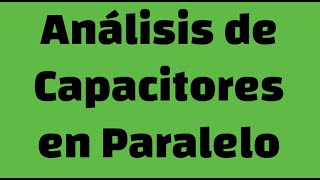 Capacitores en Paralelo Circuito Equivalente Cargas y Voltaje [upl. by Nonnahsed]