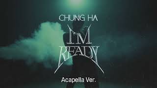 Clean Acapella CHUNG HA  Im Ready [upl. by Thorne77]