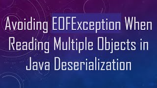 Avoiding EOFException When Reading Multiple Objects in Java Deserialization [upl. by Eilyac]