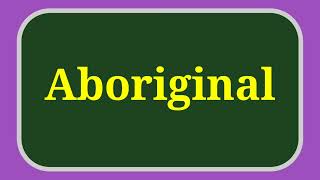 Pronunciation of Aboriginal  How to Pronounce Aboriginal  Pronunciation englishpronunciation [upl. by Adnauqahs42]