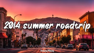 2014 summer roadtrip nostalgia playlist 2014 throwback vibes mix [upl. by Ivey]