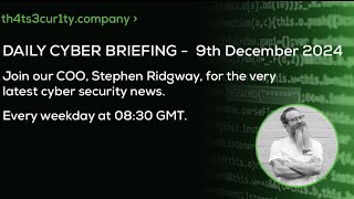 Daily Cyber Briefing  Monday 9th December [upl. by Carline836]