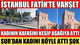 İSTANBUL FATİHTE BİR KİŞİ KADININ KAFASINI KESİP SURDAN AŞAĞIYA ATTI O ANLAR ŞOK ETTİ SON DAKİKA [upl. by Arlinda]