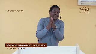 SERMON Dealing with Worldliness  James 4410  Pastor Eleazar C Maduka [upl. by Normand]