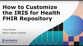 How to Customize the InterSystems IRIS for Health FHIR Repository [upl. by Ronaele396]