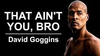 That Aint You Bro  David Goggins [upl. by Leirda]