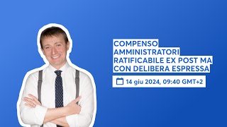 COMPENSO AMMINISTRATORI RATIFICABILE EX POST MA CON DELIBERA ESPRESSA [upl. by Fulmis]