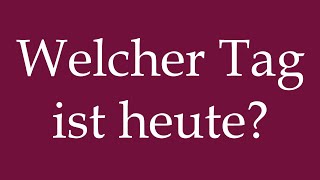 How to Pronounce Welcher Tag ist heute What day is it Correctly in German [upl. by Greenlee]