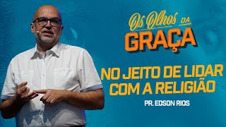 Os Olhos da Graça No Jeito de lidar com a Religião  Pr Edson Rios [upl. by Laius639]