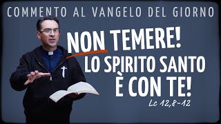 Commento al Vangelo del giorno  NON TEMERE LO SPIRITO SANTO È CON TE  Lc 12812 [upl. by Corenda30]