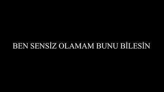 BEN SENSİZ OLAMAM BUNU BİLESİN Sözleriyle [upl. by Sumetra]