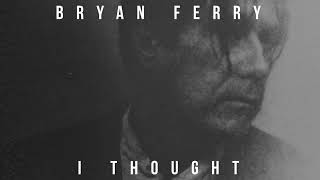 Bryan Ferry  I Thought Official Visualiser [upl. by Nae]