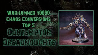 Warhammer 40000  Chaos Conversions  Top 5  Contemptor Dreadnoughts [upl. by Hardy]