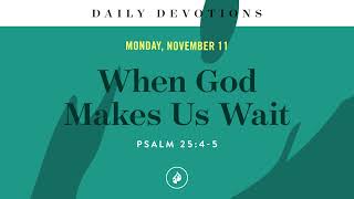 When God Makes Us Wait – Daily Devotional [upl. by Waxler499]