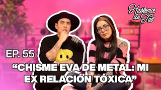 Hablemos De Tal  Ep 55  quotCHISME EVA DE METAL MI EX RELACIÓN TÓXICAquot  UnTalFredo [upl. by Bethanne637]