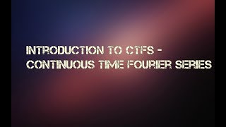 Introduction to Continuous Time Fourier Series  CTFS [upl. by Imij789]