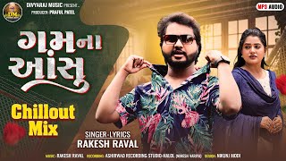 Rakesh Raval  Gam Na Aansu Chillout Mix  ગમ ના આંસુ  New Mashup Song 2024  Chillout Mix 2024 [upl. by Hercules]