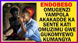 ENDOBESO Omugenzi Yampola Akakadde Ka Sente Kati Omuzimu Gwe Gukomyewo Kumangya [upl. by Lasala595]