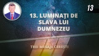 13  Luminați de slava lui Dumnezeu  Trei mesaje cerești [upl. by Dierdre334]