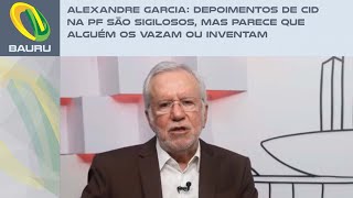 Alexandre Garcia Depoimentos de Cid na PF são sigilosos mas parece que alguém os vazam ou inventam [upl. by Pate614]