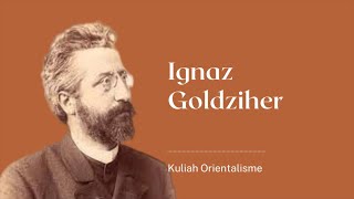 Kajian Ignaz Goldziher tentang Islam  Kuliah Orientalisme [upl. by Kubis]