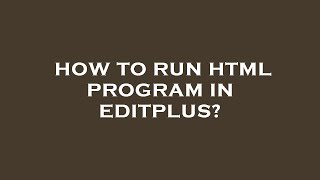 How to run html program in editplus [upl. by Carl]