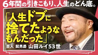 【人生のどん底】「僕は社会から完全にいなくなった人間」「社会の歯車になりたくて仕方がなかった」引きこもり経験者の芸人・山田ルイ53世が語る！絶望の中に希望を見出す方法（第1回全2回） [upl. by Alliuqal366]