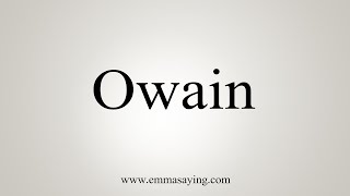 How To Say Owain [upl. by Terrab629]