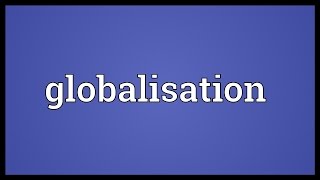 Globalisation Meaning [upl. by Kleinstein]