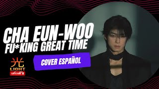 Fuking great time  Cha EunWooEntity Cover español by Light [upl. by Jepum]