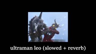 ultraman leo slowed  reverb [upl. by Tempa]