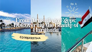 From Armenia to Egypt Discovering the Beauty of Hurghada Ep 2 [upl. by Nereus]