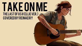 Take On Me Ellie Ver The Last Of Us 2  Cover by Reinaeiry [upl. by Hartwell729]