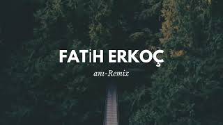 Fatih ErkoçAnı Remix Silinen Remix [upl. by Pope157]