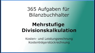 365 Aufgaben für Bilanzbuchhalter 050301  KLR  Mehrstufige Divisionskalkulation [upl. by Chaker]