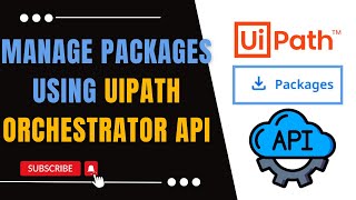 Package Management Using UiPath Orchestrator API  UiPath Orchestrator API Series [upl. by Pliner165]