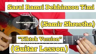 Sarai Ramri Dekhinchau Timi  Samir Shrestha  Guitar Lesson  Easy Chords  Tiktok Version [upl. by Retsevlys964]