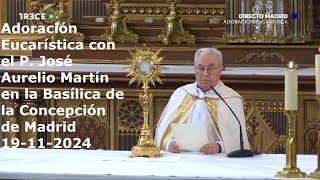 Adoración Eucarística con P José Aurelio Martín en Basílica de la Concepción de Madrid 19112024 [upl. by Enelrihs]