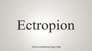 How To Say Ectropion [upl. by Eilram627]