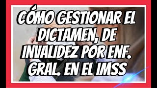 COMO GESTIONAR EL DICTAMEN DE INVALIDEZ POR ENFERMEDAD GENERAL EN EL IMSS [upl. by Siramay]