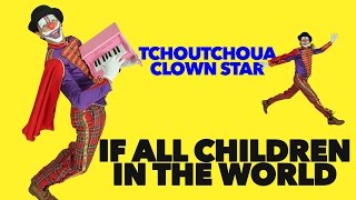 if all children in the world by TCHOUTCHOUA CLOWN STAR [upl. by Ennovahs958]