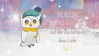 Die kleine SchneeEule Ilsa auf der Suche nach dem Licht  Hörspiel  Teil 1 [upl. by Bernat]